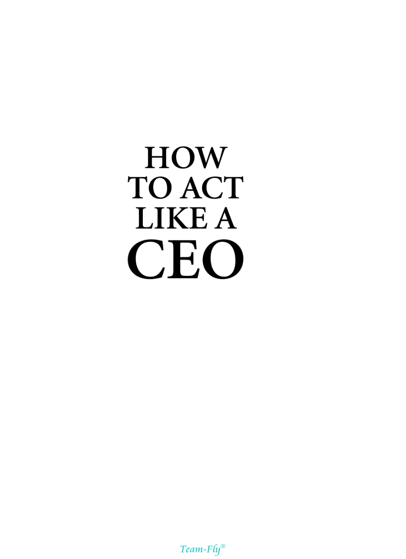 How to Act Like a CEO 10 Rules for Getting to the Top and Staying There