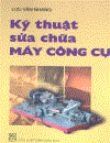 Kỹ thuật Sửa Chữa Máy Công Cụ