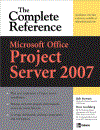 Microsoft Office Project Server 2007 The Complete Reference