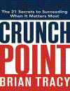 Crunch Point The 21 Secrets to Succeeding When It Matters Most