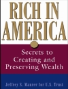 Rich in America Secrets to Creating and Preserving Wealth