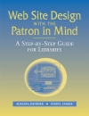 Web Site Design With the Patron in Mind A Step By Step Guide for Libraries