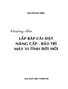 Hướng Dẫn Kĩ Thuật Lắp Ráp Cài Đặt Nâng Cấp Và Bảo Trì Máy Vi Tính Đời Mới