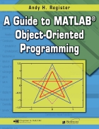 A Guide to MATLAB Object Oriented Programming