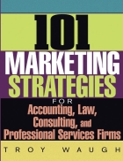 101 Marketing Strategies for Accounting Law Consulting and Professional Services Firms